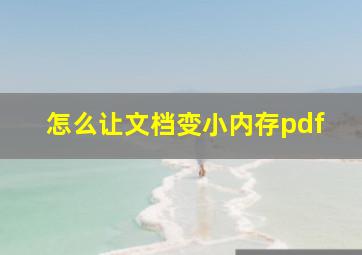 怎么让文档变小内存pdf