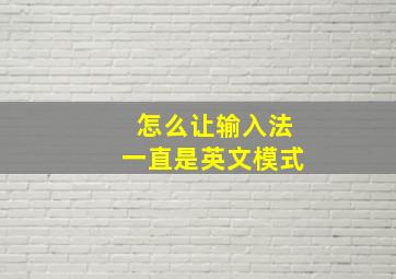 怎么让输入法一直是英文模式