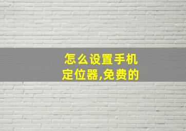 怎么设置手机定位器,免费的