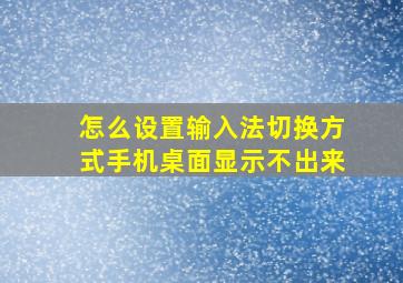 怎么设置输入法切换方式手机桌面显示不出来