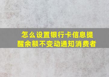 怎么设置银行卡信息提醒余额不变动通知消费者