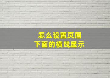 怎么设置页眉下面的横线显示