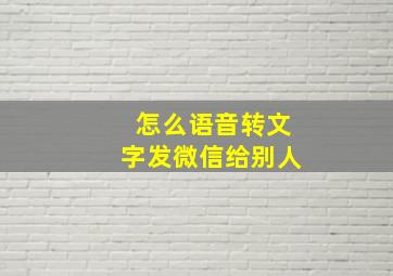 怎么语音转文字发微信给别人