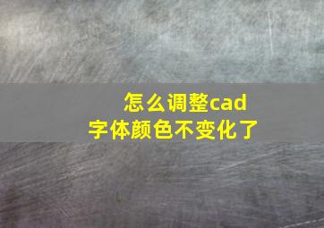 怎么调整cad字体颜色不变化了