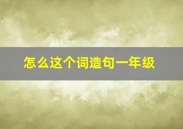 怎么这个词造句一年级