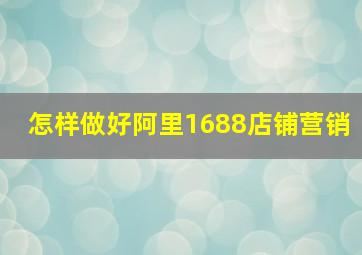 怎样做好阿里1688店铺营销