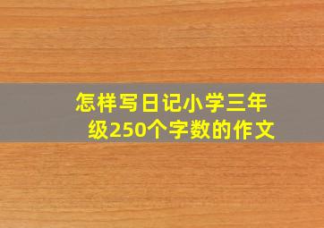 怎样写日记小学三年级250个字数的作文