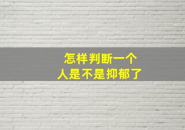 怎样判断一个人是不是抑郁了