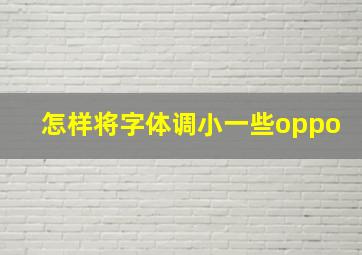 怎样将字体调小一些oppo