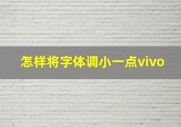 怎样将字体调小一点vivo