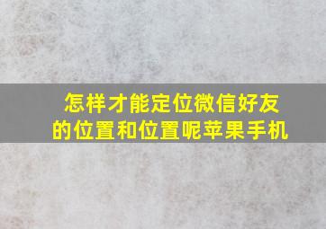 怎样才能定位微信好友的位置和位置呢苹果手机