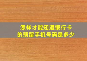 怎样才能知道银行卡的预留手机号码是多少