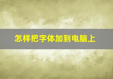 怎样把字体加到电脑上