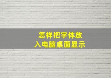 怎样把字体放入电脑桌面显示