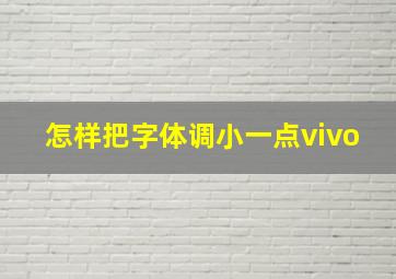 怎样把字体调小一点vivo