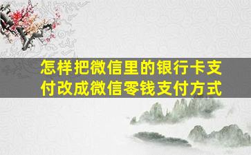 怎样把微信里的银行卡支付改成微信零钱支付方式