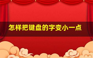 怎样把键盘的字变小一点