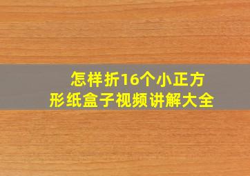 怎样折16个小正方形纸盒子视频讲解大全