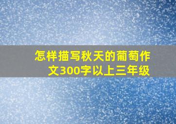 怎样描写秋天的葡萄作文300字以上三年级