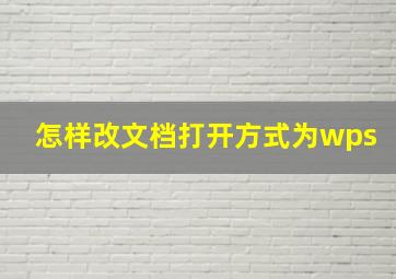 怎样改文档打开方式为wps