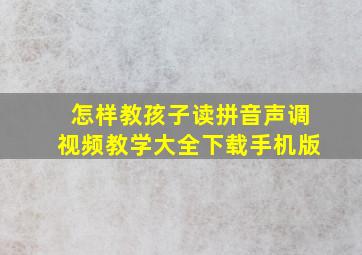 怎样教孩子读拼音声调视频教学大全下载手机版