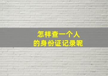 怎样查一个人的身份证记录呢