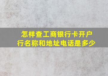 怎样查工商银行卡开户行名称和地址电话是多少