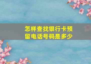 怎样查找银行卡预留电话号码是多少