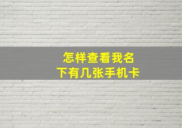 怎样查看我名下有几张手机卡