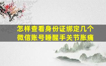 怎样查看身份证绑定几个微信账号睡醒手关节胀痛