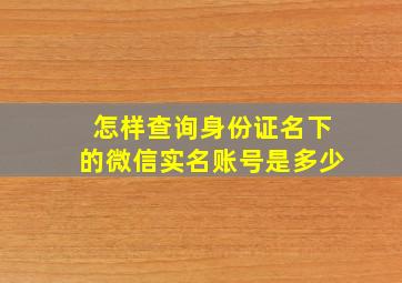 怎样查询身份证名下的微信实名账号是多少