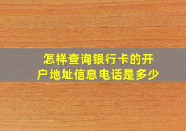 怎样查询银行卡的开户地址信息电话是多少