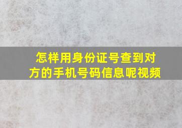 怎样用身份证号查到对方的手机号码信息呢视频