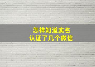 怎样知道实名认证了几个微信