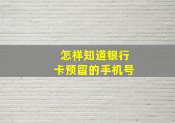 怎样知道银行卡预留的手机号