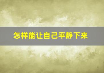 怎样能让自己平静下来