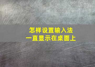 怎样设置输入法一直显示在桌面上