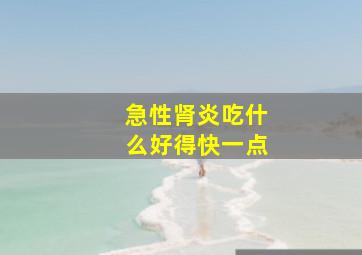 急性肾炎吃什么好得快一点