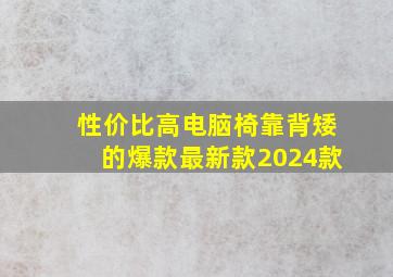 性价比高电脑椅靠背矮的爆款最新款2024款