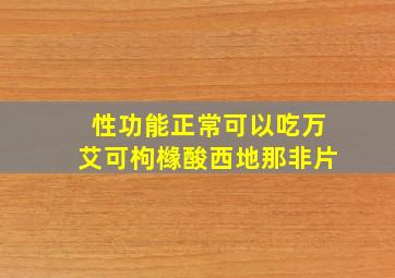 性功能正常可以吃万艾可枸橼酸西地那非片