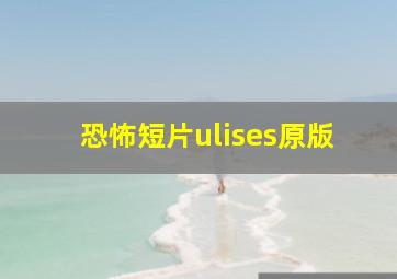 恐怖短片ulises原版