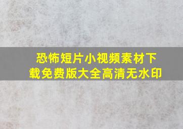 恐怖短片小视频素材下载免费版大全高清无水印