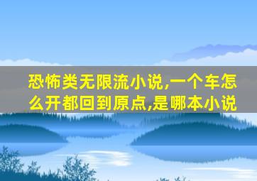 恐怖类无限流小说,一个车怎么开都回到原点,是哪本小说