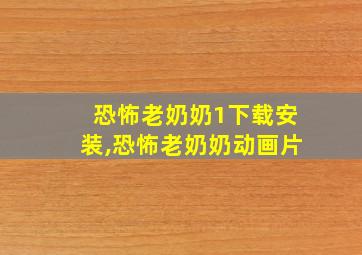 恐怖老奶奶1下载安装,恐怖老奶奶动画片