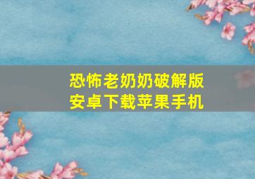 恐怖老奶奶破解版安卓下载苹果手机