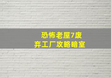 恐怖老屋7废弃工厂攻略暗室