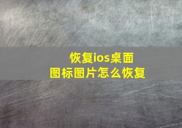 恢复ios桌面图标图片怎么恢复