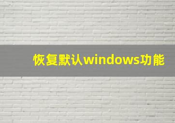 恢复默认windows功能