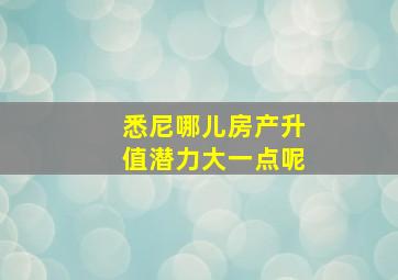 悉尼哪儿房产升值潜力大一点呢