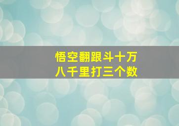 悟空翻跟斗十万八千里打三个数